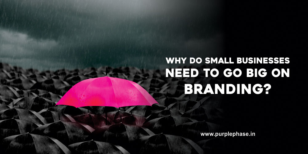 Why do small businesses need to go big on branding?